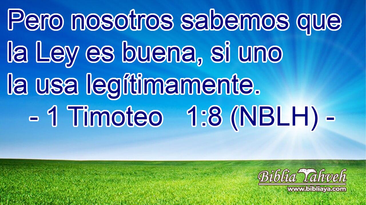  Pero nosotros sabemos que la Ley es buena, si uno la usa legítimamente. 
