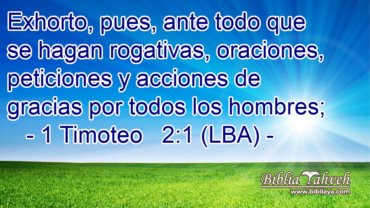 Exhorto, pues, ante todo que se hagan rogativas, oraciones, peticiones y acciones de gracias por todos los hombres;