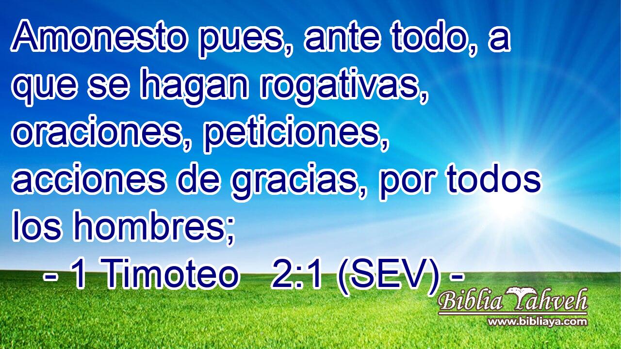 Amonesto pues, ante todo, a que se hagan rogativas, oraciones, peticiones, acciones de gracias, por todos los hombres;