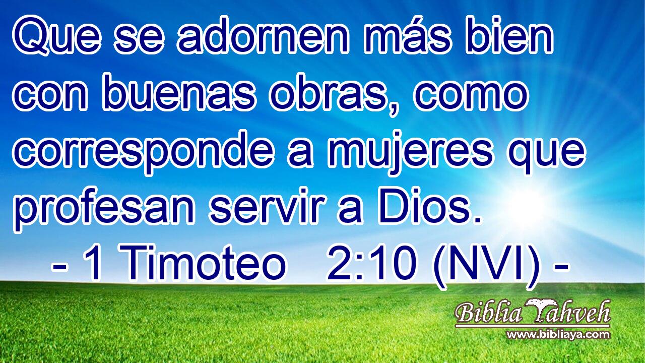  Que se adornen más bien con buenas obras, como corresponde a mujeres que profesan servir a Dios. 