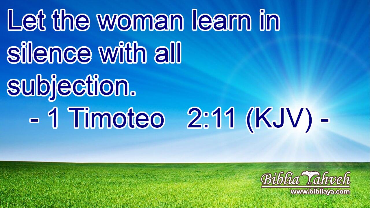 Let the woman learn in silence with all subjection.