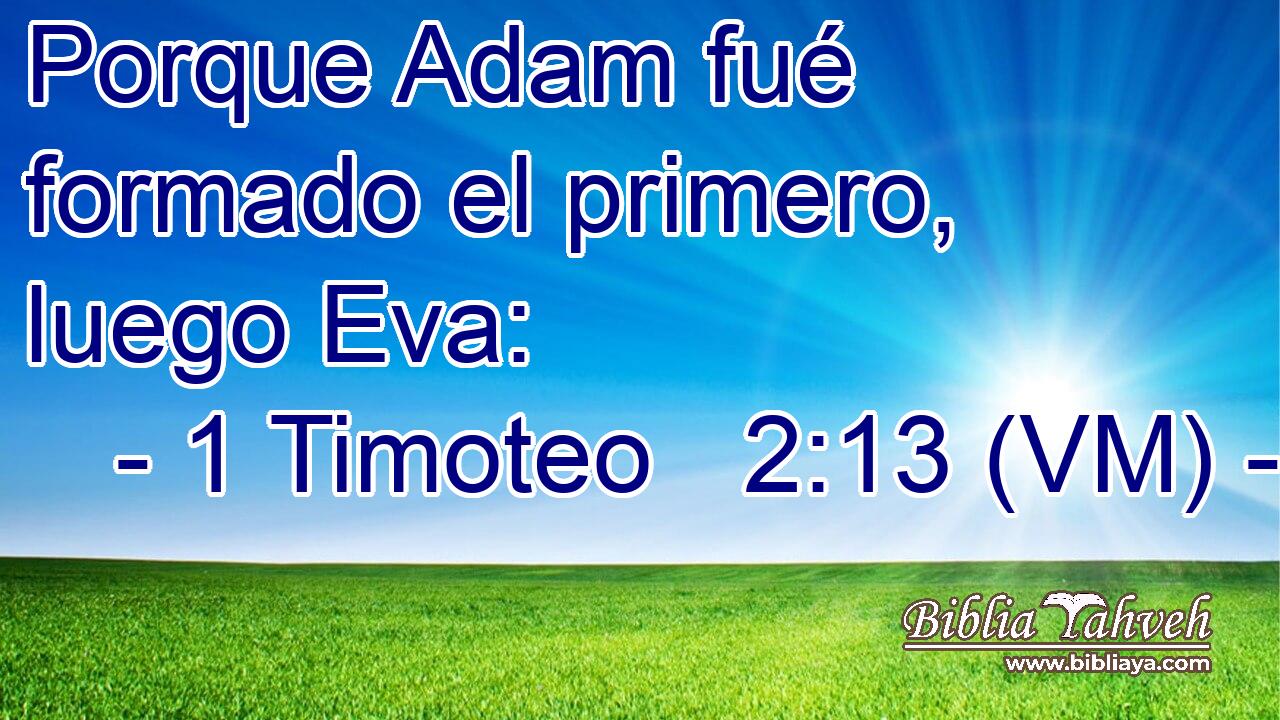  Porque Adam fué formado el primero, luego Eva: 