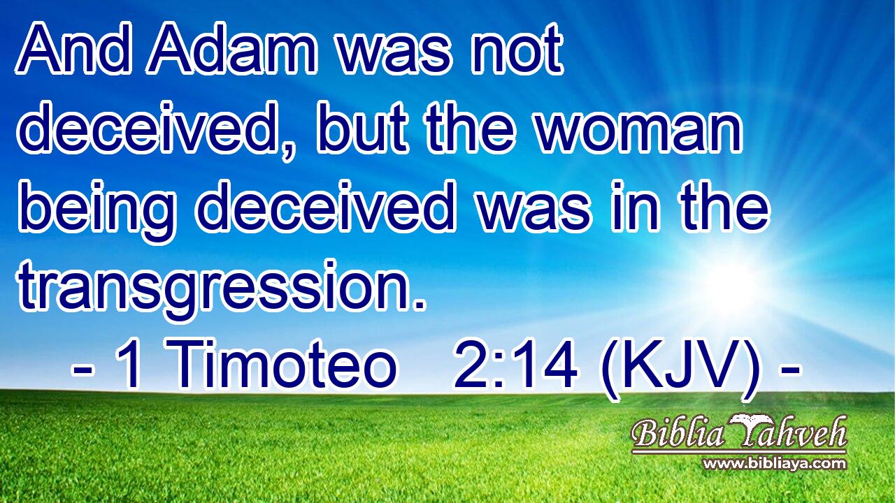 And Adam was not deceived, but the woman being deceived was in the transgression.