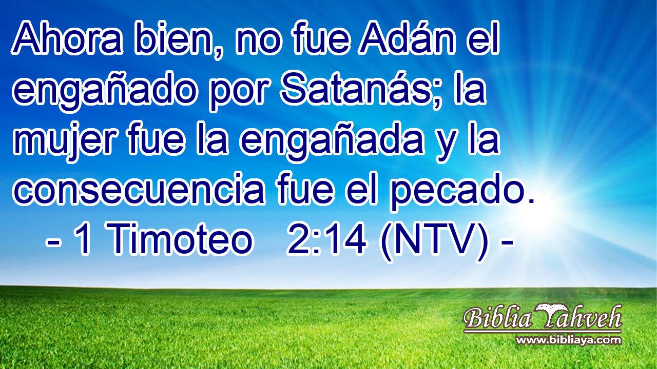 Ahora bien, no fue Adán el engañado por Satanás; la mujer fue la engañada y la consecuencia fue el pecado.