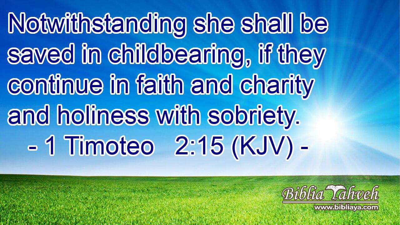 Notwithstanding she shall be saved in childbearing, if they continue in faith and charity and holiness with sobriety.