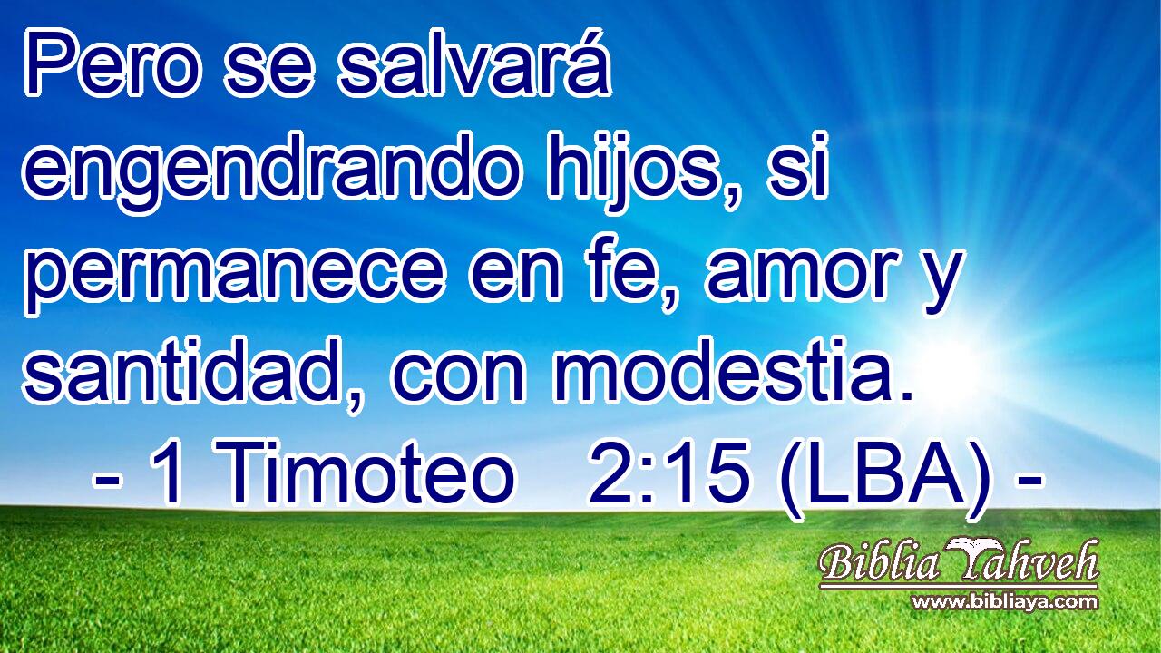Pero se salvará engendrando hijos, si permanece en fe, amor y santidad, con modestia.
