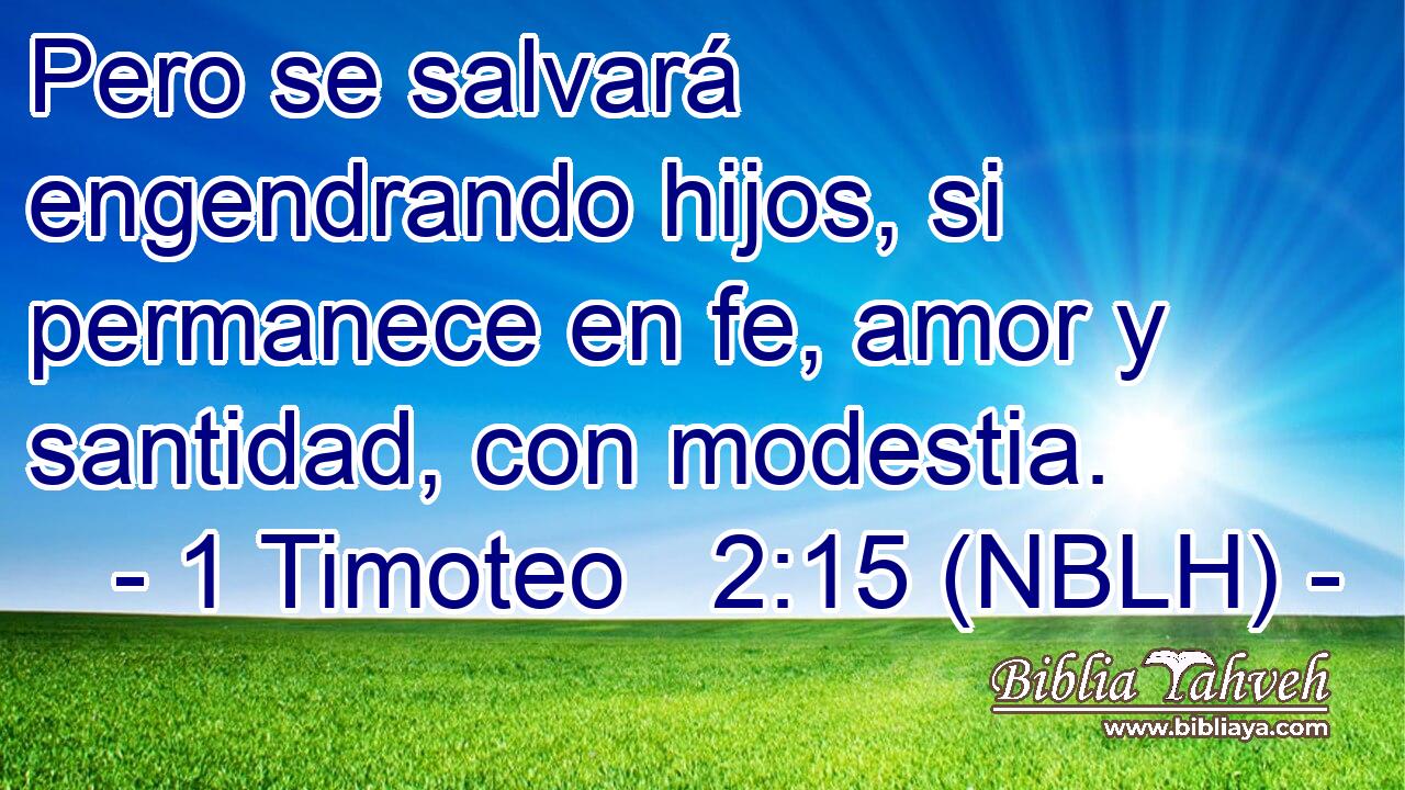  Pero se salvará engendrando hijos, si permanece en fe, amor y santidad, con modestia. 