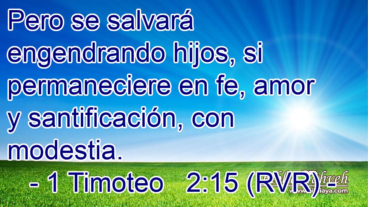 Pero se salvará engendrando hijos, si permaneciere en fe, amor y santificación, con modestia.