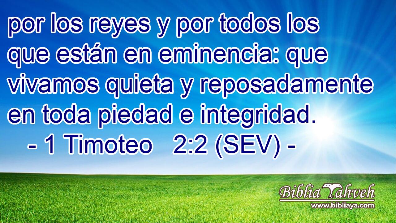 por los reyes y por todos los que están en eminencia: que vivamos quieta y reposadamente en toda piedad e integridad.