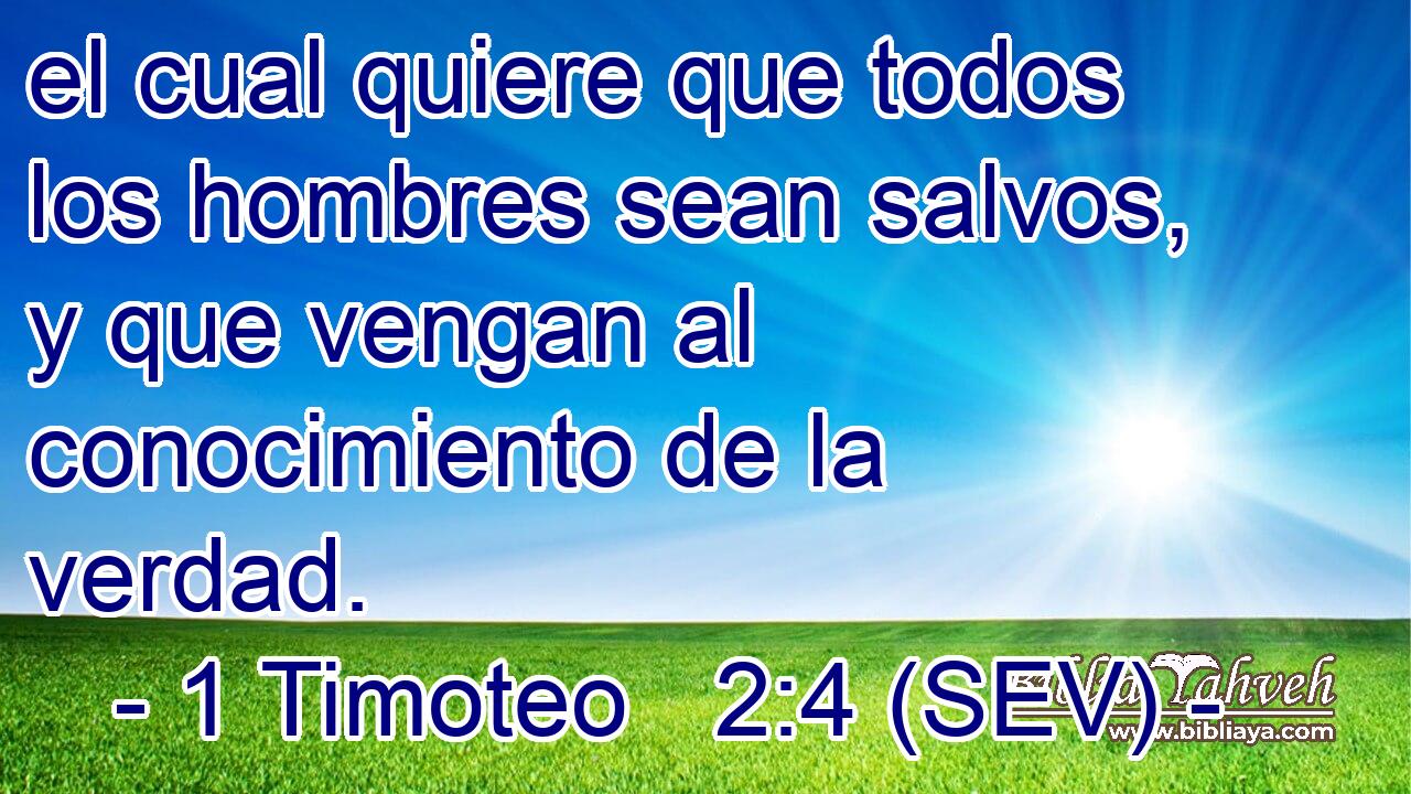 el cual quiere que todos los hombres sean salvos, y que vengan al conocimiento de la verdad.