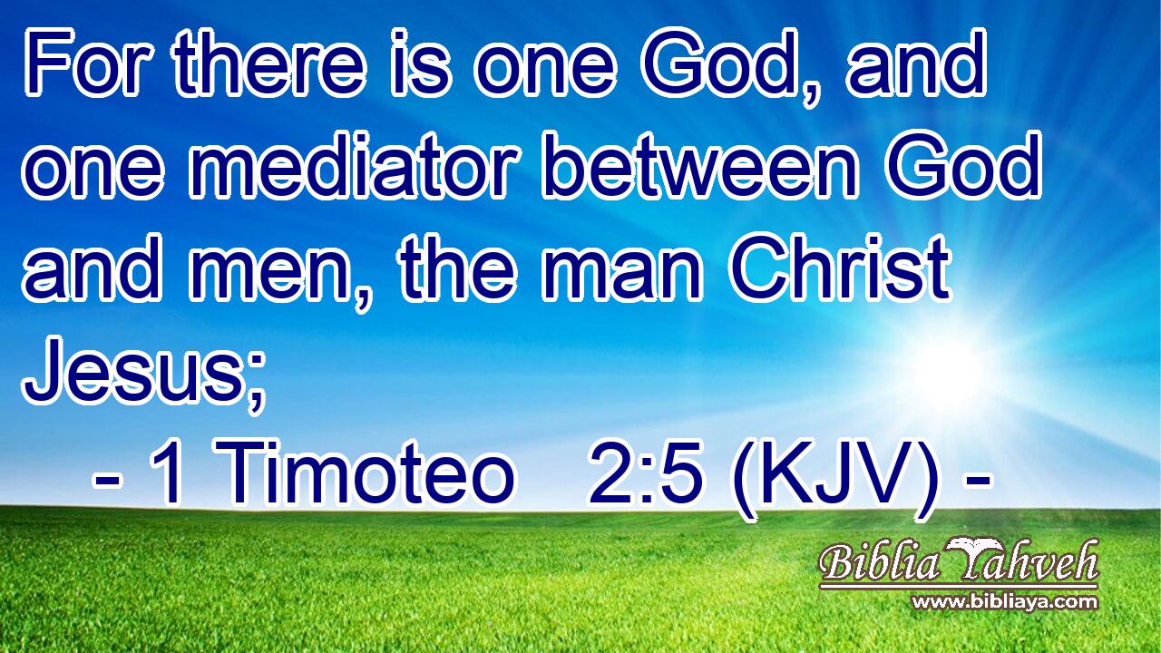 For there is one God, and one mediator between God and men, the man Christ Jesus;