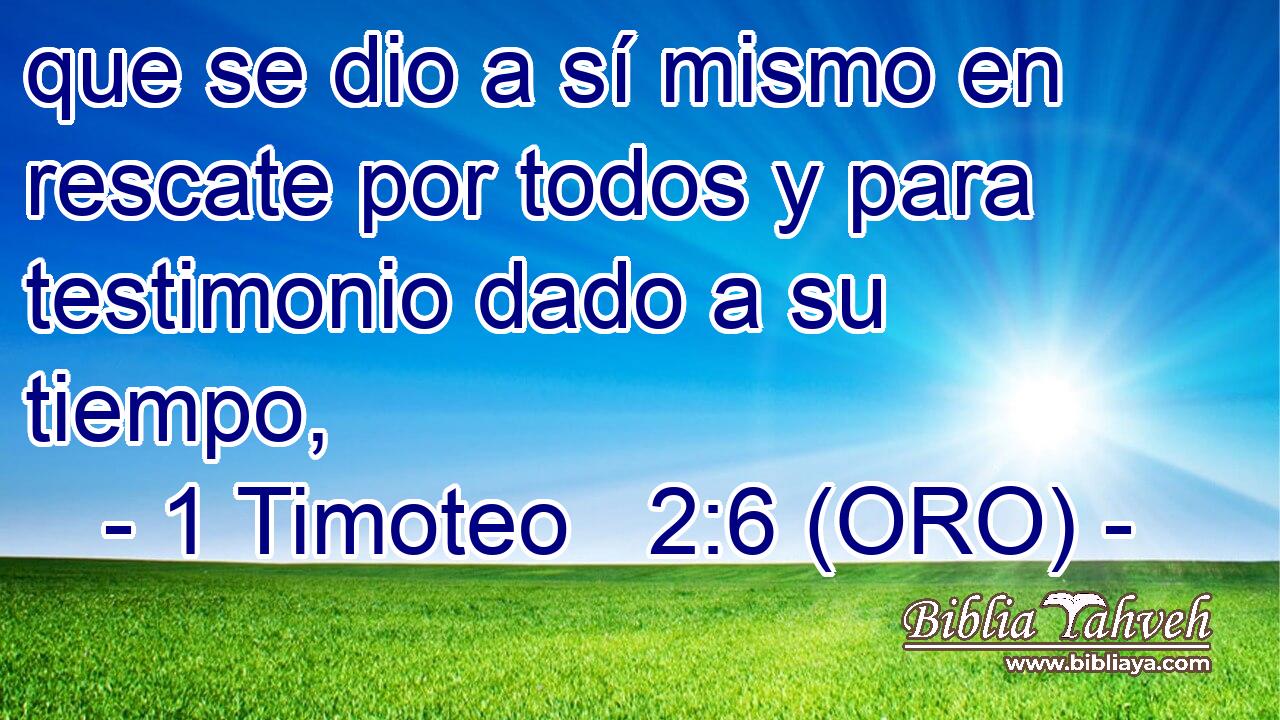  que se dio a sí mismo en rescate por todos y para testimonio dado a su tiempo, 