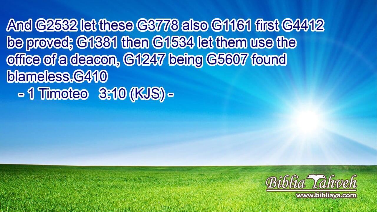 And G2532 let these G3778 also G1161 first G4412 be proved; G1381 then G1534 let them use the office of a deacon, G1247 being G5607 found blameless.G410