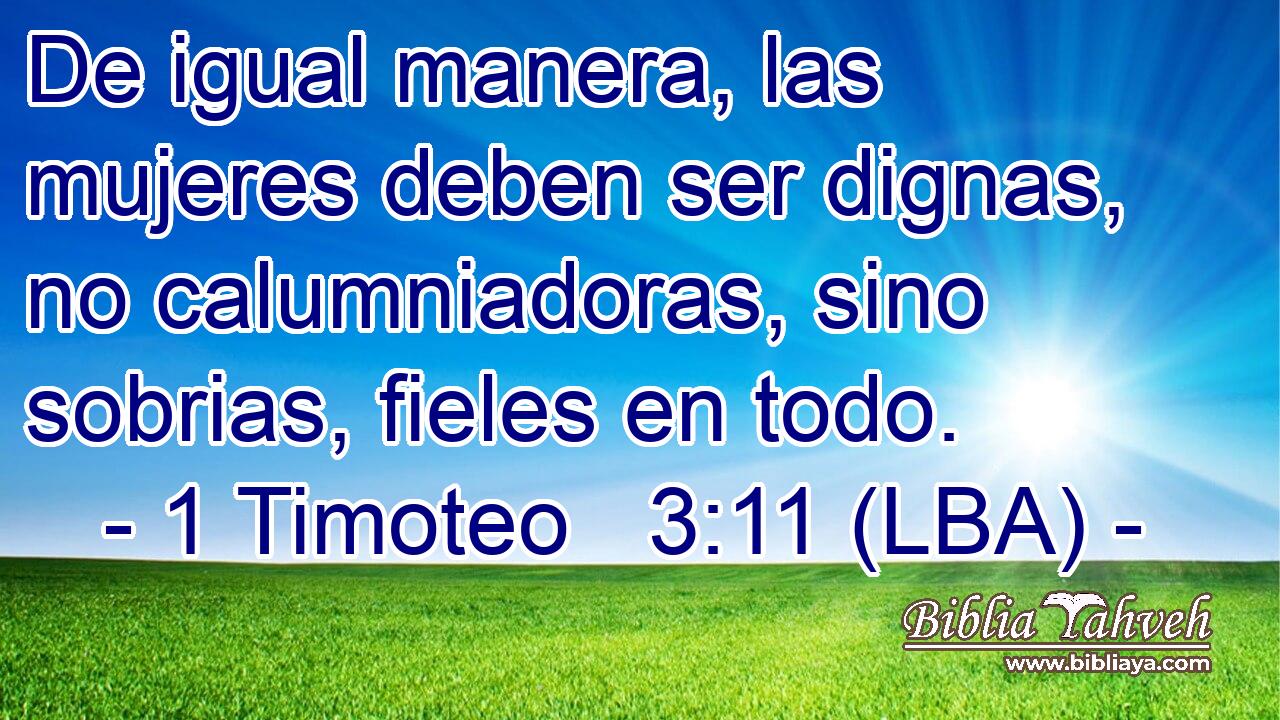 De igual manera, las mujeres deben ser dignas, no calumniadoras, sino sobrias, fieles en todo.