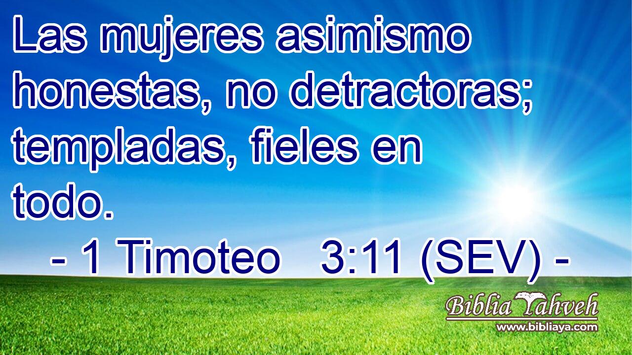 Las mujeres asimismo honestas, no detractoras; templadas, fieles en todo.