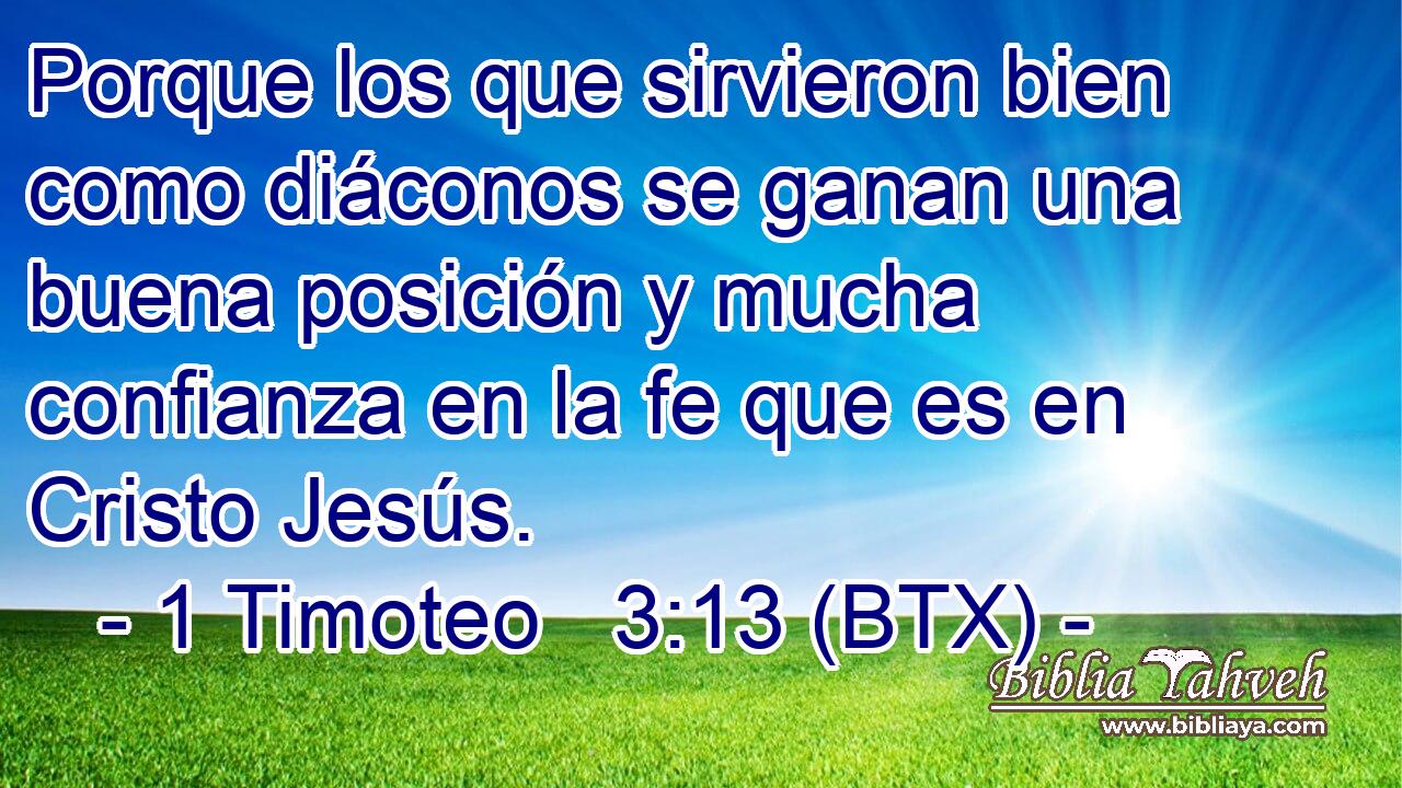 Porque los que sirvieron bien como diáconos se ganan una buena posición y mucha confianza en la fe que es en Cristo Jesús.