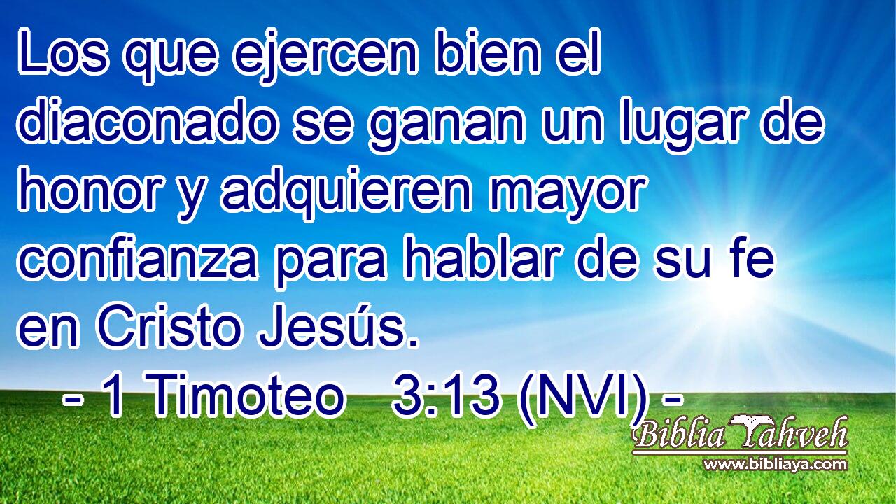  Los que ejercen bien el diaconado se ganan un lugar de honor y adquieren mayor confianza para hablar de su fe en Cristo Jesús. 