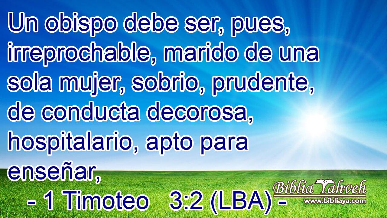 Un obispo debe ser, pues, irreprochable, marido de una sola mujer, sobrio, prudente, de conducta decorosa, hospitalario, apto para enseñar,