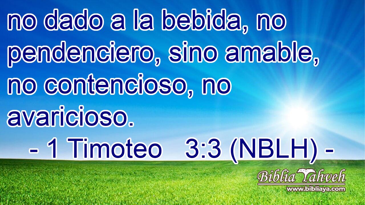  no dado a la bebida, no pendenciero, sino amable, no contencioso, no avaricioso. 