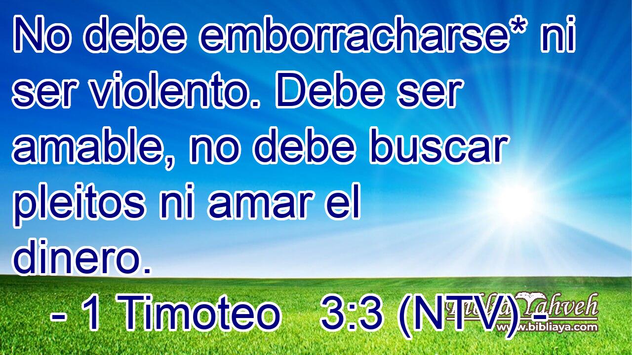 No debe emborracharse* ni ser violento. Debe ser amable, no debe buscar pleitos ni amar el dinero.