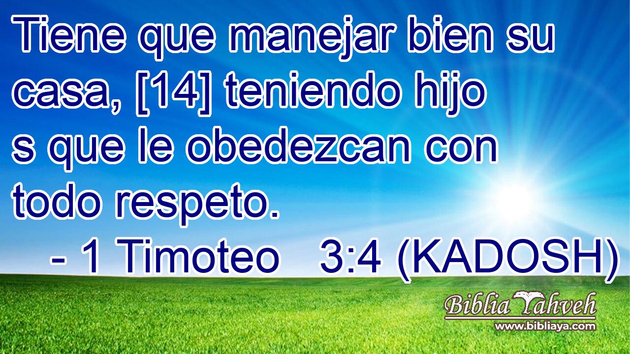  Tiene que manejar bien su casa, [14] teniendo hijo s que le obedezcan con todo respeto. 