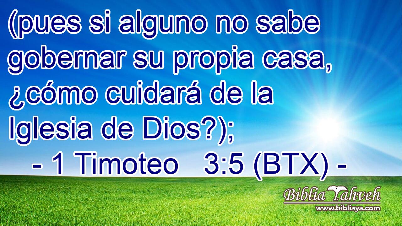 (pues si alguno no sabe gobernar su propia casa, ¿cómo cuidará de la Iglesia de Dios?);