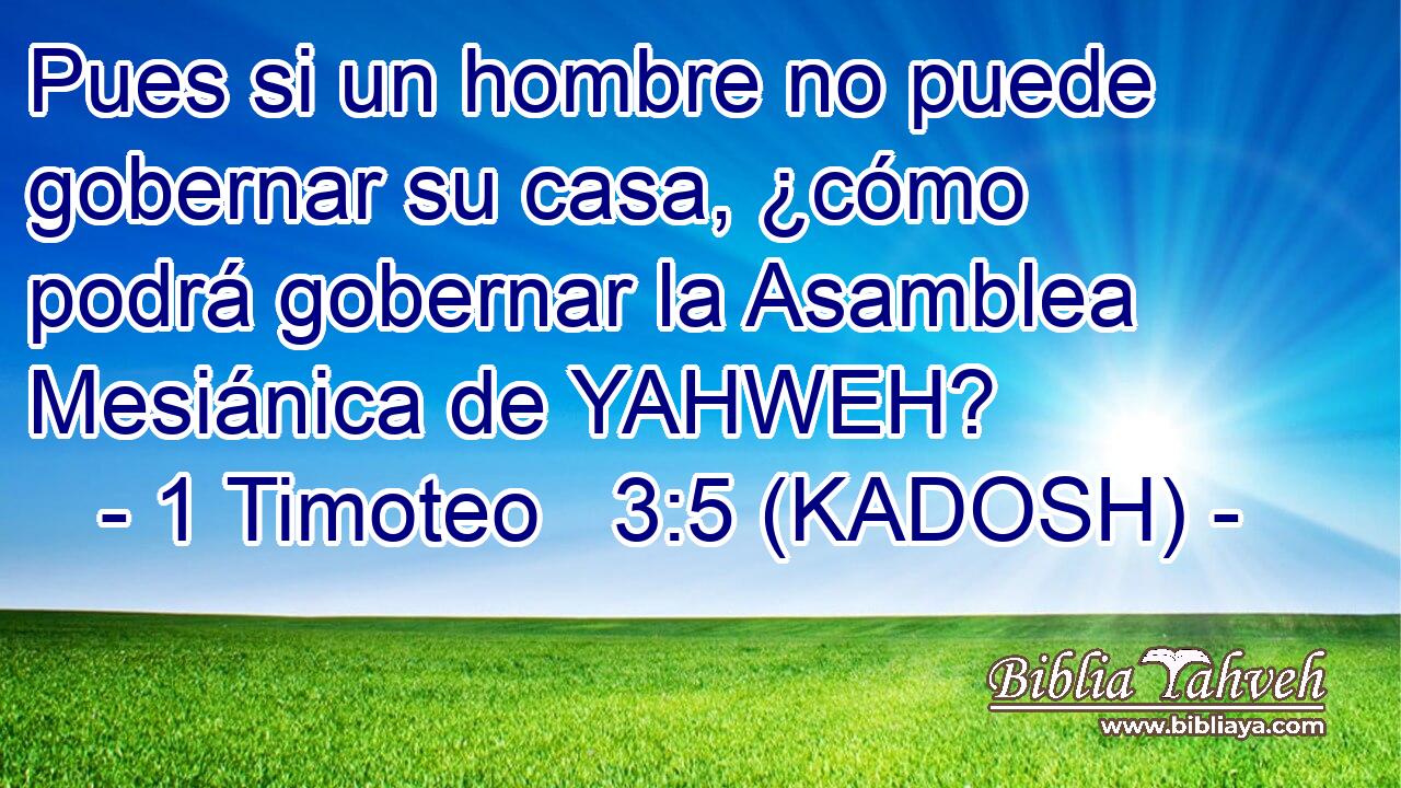  Pues si un hombre no puede gobernar su casa, ¿cómo podrá gobernar la Asamblea Mesiánica de YAHWEH? 