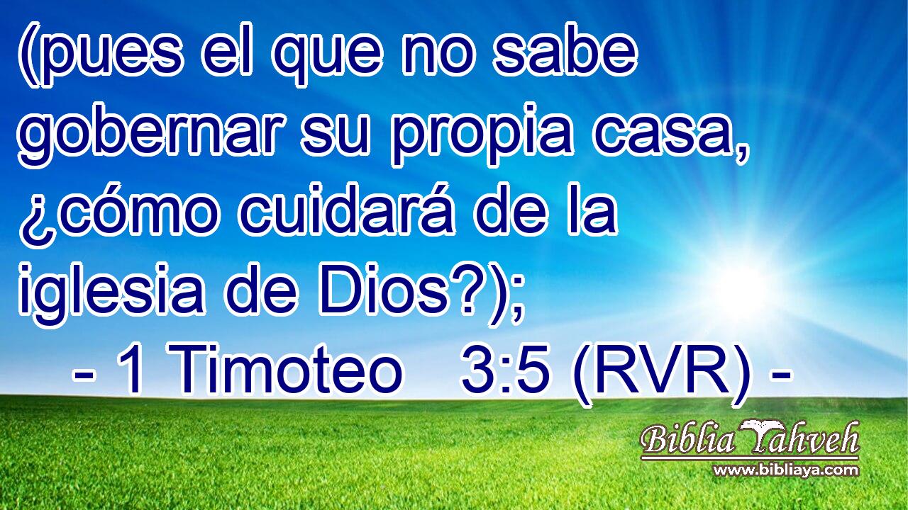 (pues el que no sabe gobernar su propia casa, ¿cómo cuidará de la iglesia de Dios?);