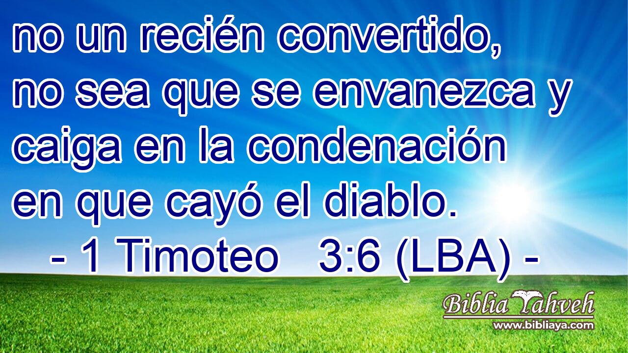 no un recién convertido, no sea que se envanezca y caiga en la condenación en que cayó el diablo.