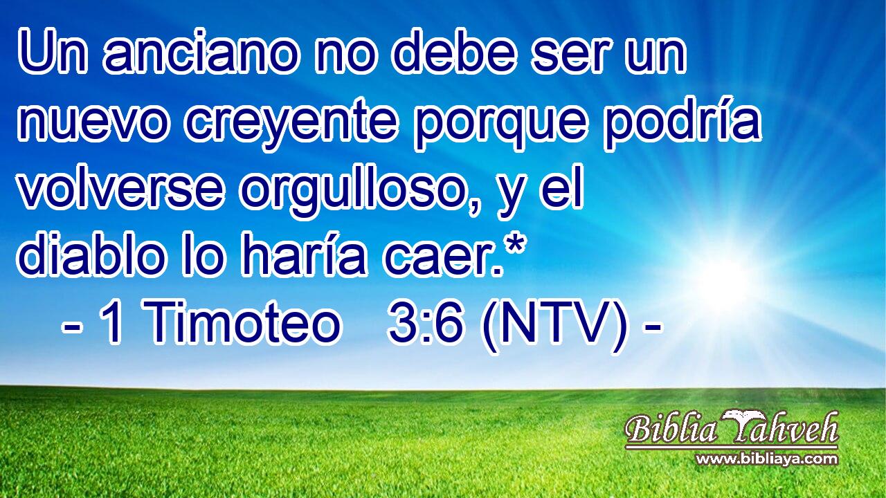 Un anciano no debe ser un nuevo creyente porque podría volverse orgulloso, y el diablo lo haría caer.*
