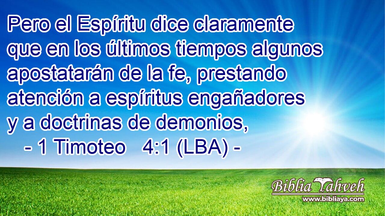 Pero el Espíritu dice claramente que en los últimos tiempos algunos apostatarán de la fe, prestando atención a espíritus engañadores y a doctrinas de demonios,