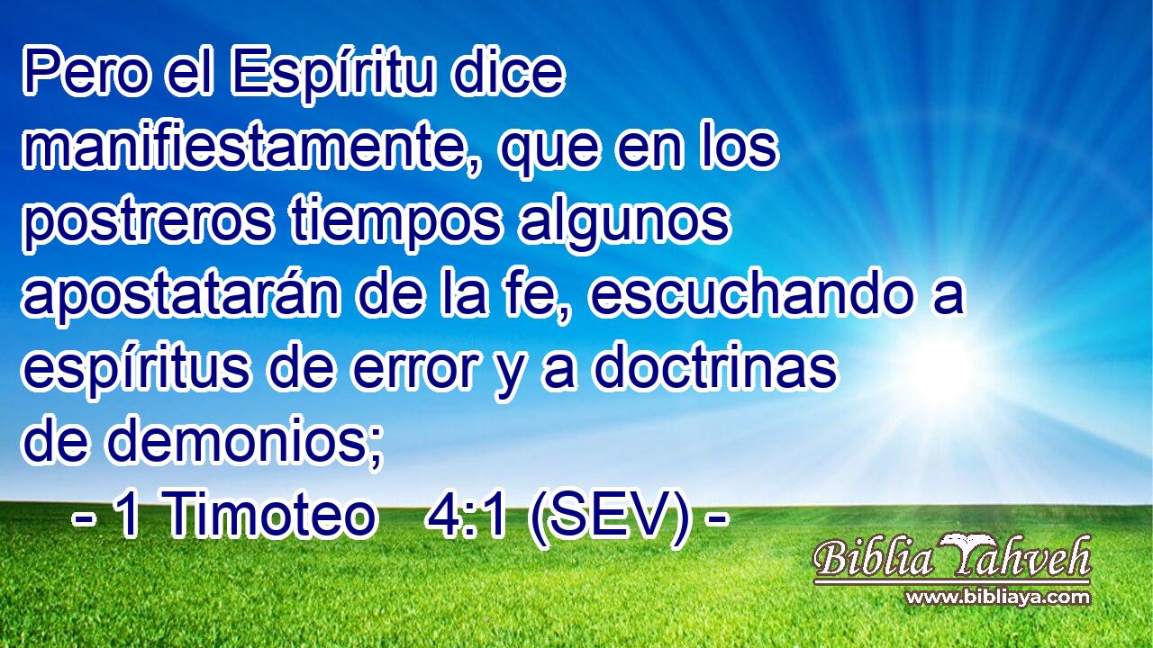 Pero el Espíritu dice manifiestamente, que en los postreros tiempos algunos apostatarán de la fe, escuchando a espíritus de error y a doctrinas de demonios;