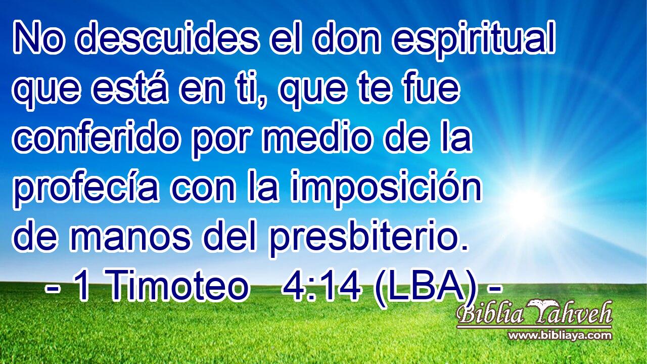 No descuides el don espiritual que está en ti, que te fue conferido por medio de la profecía con la imposición de manos del presbiterio.