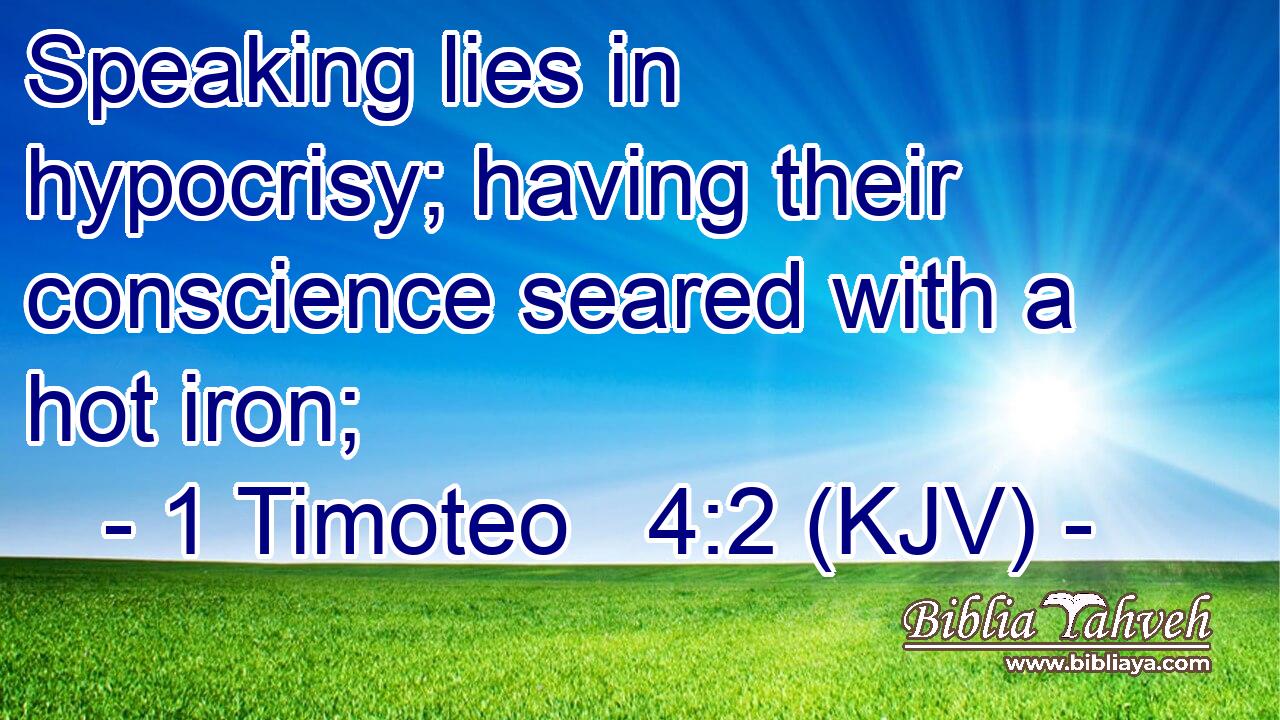 Speaking lies in hypocrisy; having their conscience seared with a hot iron;