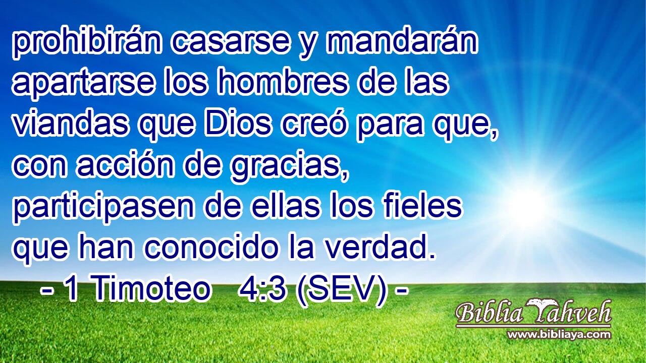 prohibirán casarse y mandarán apartarse los hombres de las viandas que Dios creó para que, con acción de gracias, participasen de ellas los fieles que han conocido la verdad.
