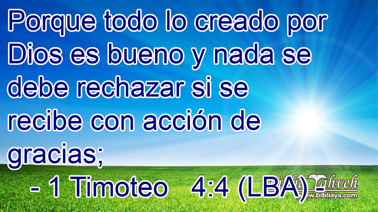 Porque todo lo creado por Dios es bueno y nada se debe rechazar si se recibe con acción de gracias;