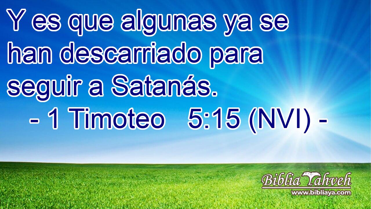  Y es que algunas ya se han descarriado para seguir a Satanás. 