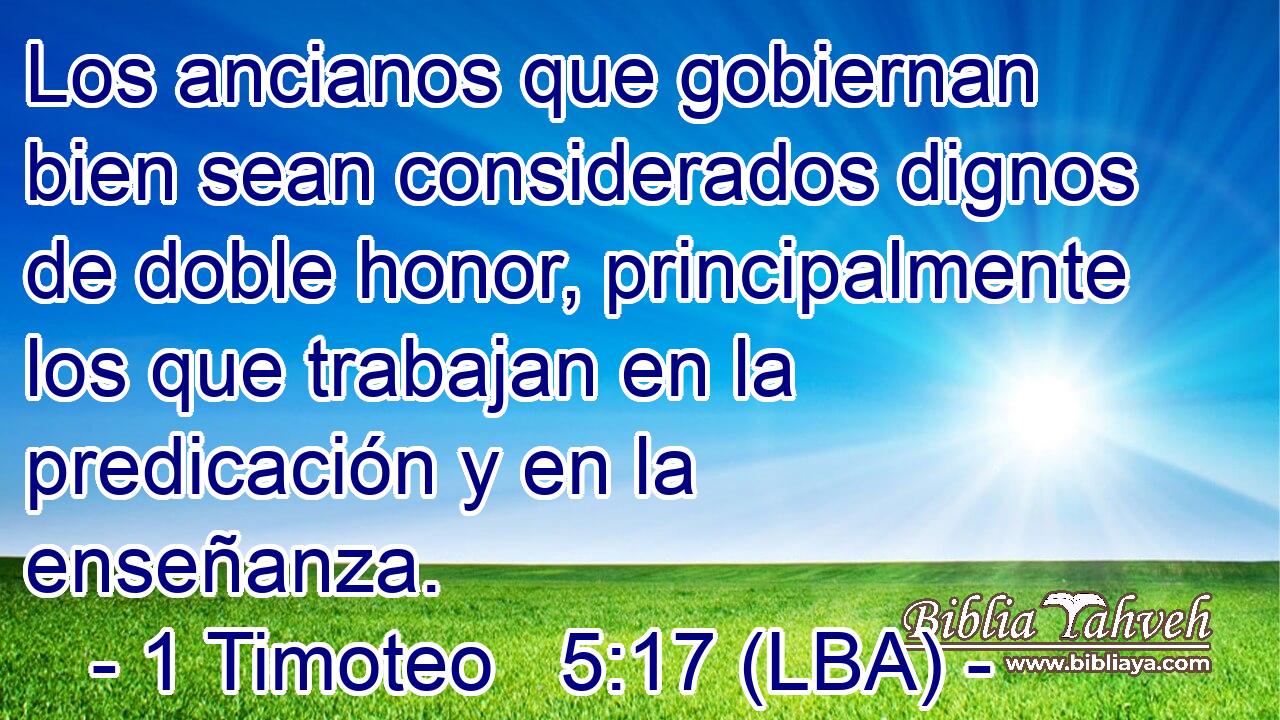 Los ancianos que gobiernan bien sean considerados dignos de doble honor, principalmente los que trabajan en la predicación y en la enseñanza.