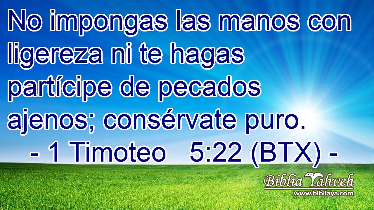 No impongas las manos con ligereza ni te hagas partícipe de pecados ajenos; consérvate puro.