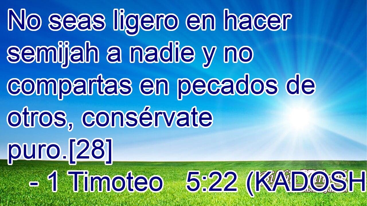  No seas ligero en hacer semijah a nadie y no compartas en pecados de otros, consérvate puro.[28] 