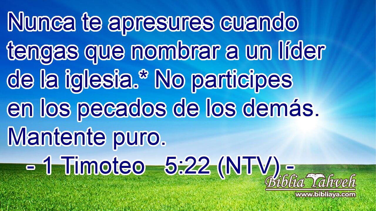 Nunca te apresures cuando tengas que nombrar a un líder de la iglesia.* No participes en los pecados de los demás. Mantente puro.