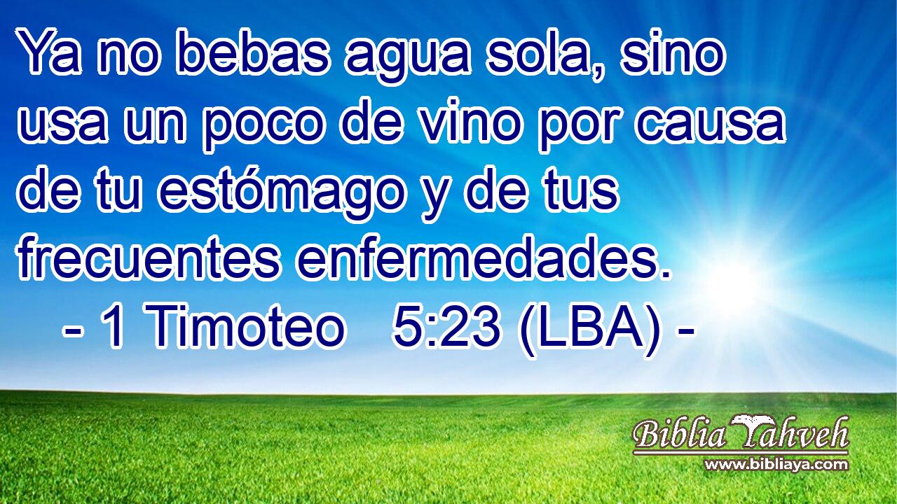Ya no bebas agua sola, sino usa un poco de vino por causa de tu estómago y de tus frecuentes enfermedades.
