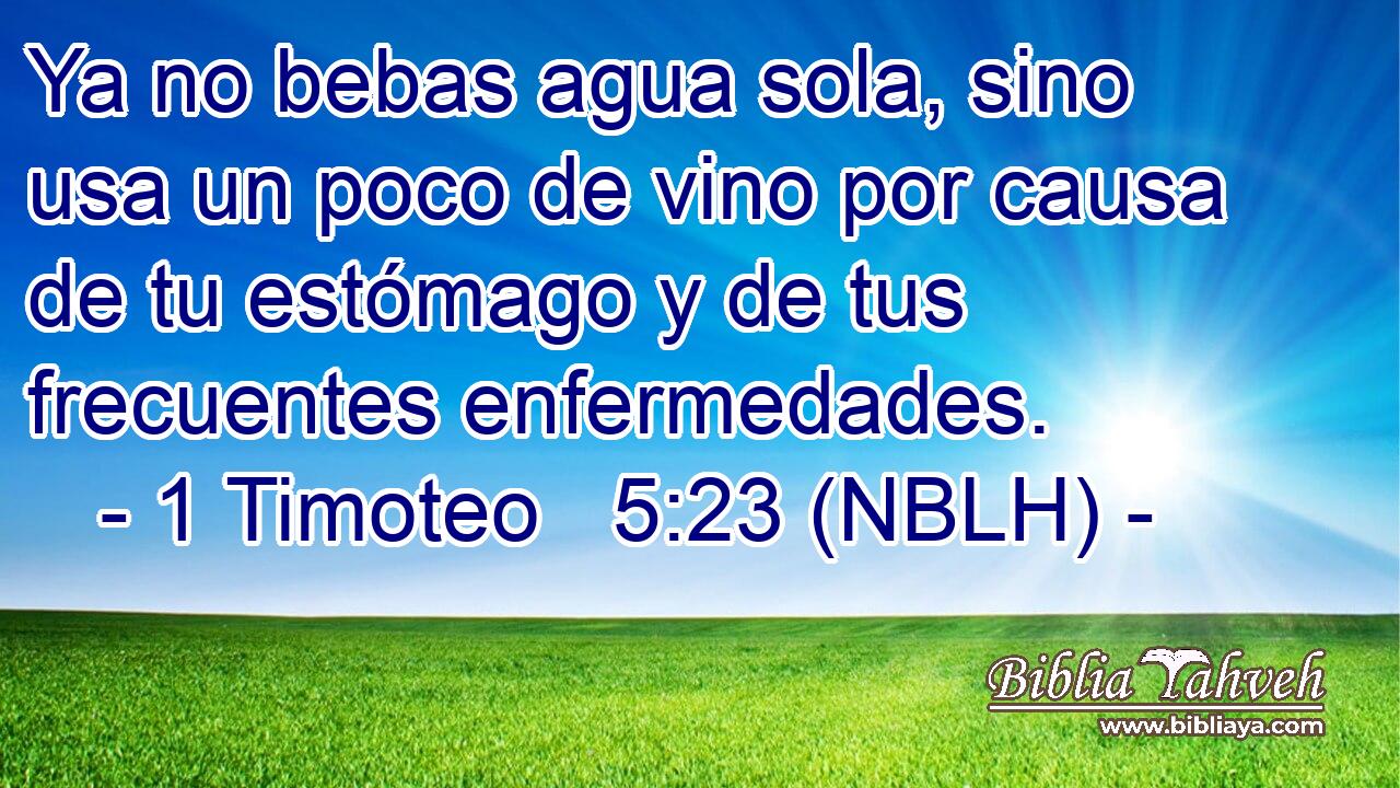  Ya no bebas agua sola, sino usa un poco de vino por causa de tu estómago y de tus frecuentes enfermedades. 