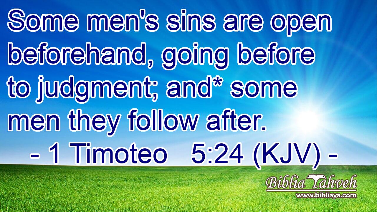 Some men's sins are open beforehand, going before to judgment; and* some men they follow after.