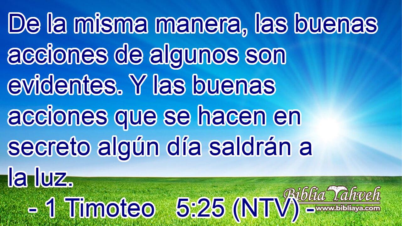 De la misma manera, las buenas acciones de algunos son evidentes. Y las buenas acciones que se hacen en secreto algún día saldrán a la luz.