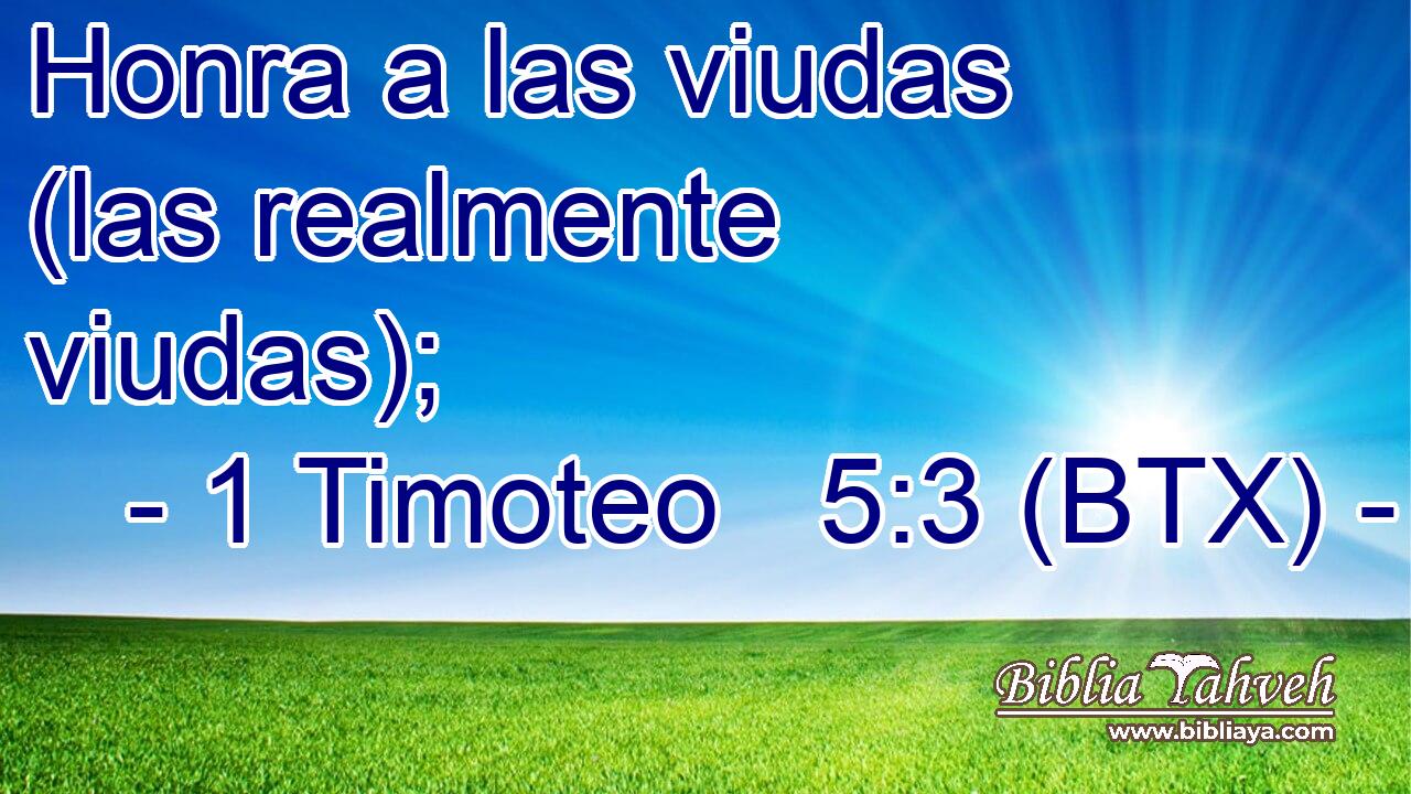 Honra a las viudas (las realmente viudas);