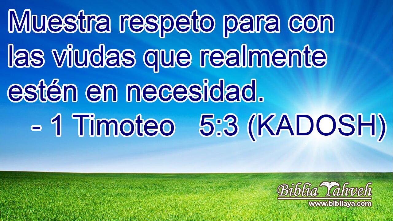  Muestra respeto para con las viudas que realmente estén en necesidad. 