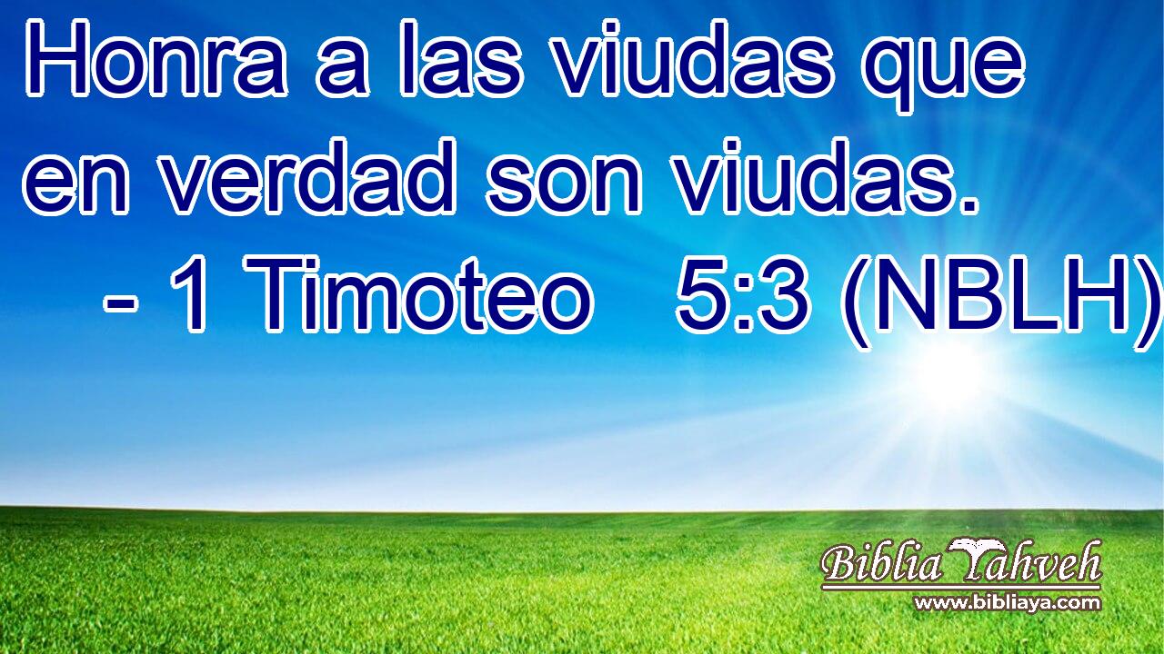  Honra a las viudas que en verdad son viudas. 