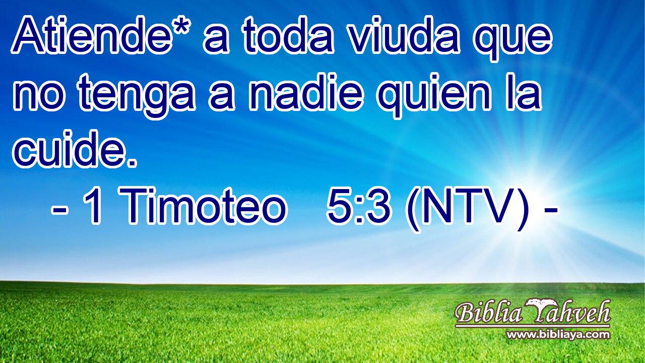 Atiende* a toda viuda que no tenga a nadie quien la cuide.