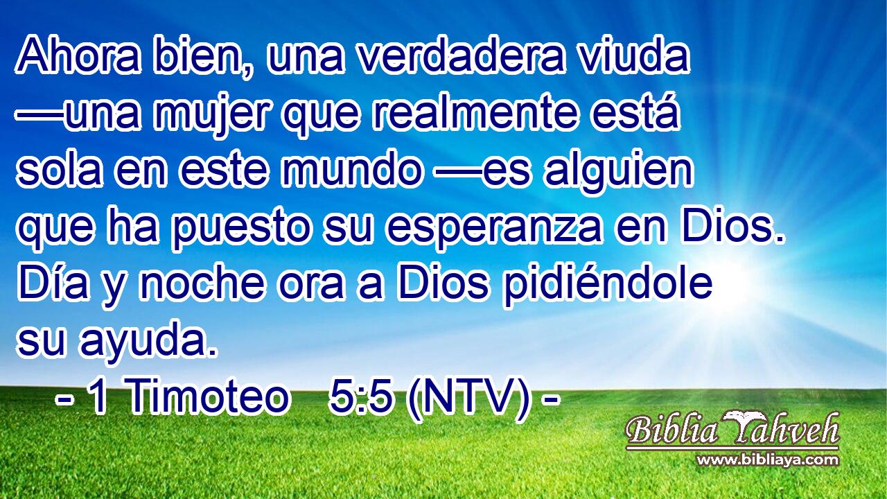 Ahora bien, una verdadera viuda —una mujer que realmente está sola en este mundo —es alguien que ha puesto su esperanza en Dios. Día y noche ora a Dios pidiéndole su ayuda.